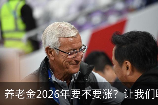 养老金2026年要不要涨？让我们聊聊这出“长跑接力”吧！